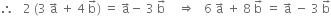 therefore space space space 2 space left parenthesis 3 space straight a with rightwards arrow on top space plus space 4 space straight b with rightwards arrow on top right parenthesis space equals space straight a with rightwards arrow on top minus space 3 space straight b with rightwards arrow on top space space space space rightwards double arrow space space space 6 space straight a with rightwards arrow on top space plus space 8 space straight b with rightwards arrow on top space equals space straight a with rightwards arrow on top space minus space 3 space straight b with rightwards arrow on top