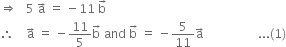 rightwards double arrow space space space 5 space straight a with rightwards arrow on top space equals space minus 11 space straight b with rightwards arrow on top
therefore space space space space straight a with rightwards arrow on top space equals space minus 11 over 5 straight b with rightwards arrow on top space and space straight b with rightwards arrow on top space equals space minus 5 over 11 straight a with rightwards arrow on top space space space space space space space space space space space space space space space space space space... left parenthesis 1 right parenthesis