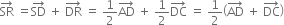 SR with rightwards arrow on top space equals SD with rightwards arrow on top space plus space DR with rightwards arrow on top space equals space 1 half AD with rightwards arrow on top space plus space 1 half DC with rightwards arrow on top space equals space 1 half open parentheses AD with rightwards arrow on top space plus space DC with rightwards arrow on top close parentheses