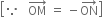 open square brackets because space space space OM with rightwards arrow on top space equals space minus ON with rightwards arrow on top close square brackets