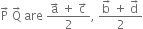 straight P with rightwards arrow on top space straight Q with rightwards arrow on top space are space fraction numerator straight a with rightwards arrow on top space plus space straight c with rightwards arrow on top over denominator 2 end fraction comma space fraction numerator straight b with rightwards arrow on top space plus space straight d with rightwards arrow on top over denominator 2 end fraction