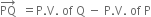 PQ with rightwards arrow on top space space equals straight P. straight V. space of space straight Q space minus space straight P. straight V. space of space straight P