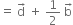 equals space straight d with rightwards arrow on top space plus space 1 half space straight b with rightwards arrow on top