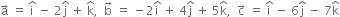 straight a with rightwards arrow on top space equals space straight i with hat on top space minus space 2 straight j with hat on top space plus space straight k with hat on top comma space space straight b with rightwards arrow on top space equals space minus 2 straight i with hat on top space plus space 4 straight j with hat on top space plus space 5 straight k with hat on top comma space space straight c with rightwards arrow on top space equals space straight i with hat on top space minus space 6 straight j with hat on top space minus space 7 straight k with hat on top