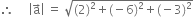 therefore space space space space space open vertical bar straight a with rightwards arrow on top close vertical bar space equals space square root of left parenthesis 2 right parenthesis squared plus left parenthesis negative 6 right parenthesis squared plus left parenthesis negative 3 right parenthesis squared end root