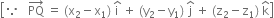 open square brackets because space space space PQ with rightwards arrow on top space equals space left parenthesis straight x subscript 2 minus straight x subscript 1 right parenthesis space straight i with hat on top space plus space left parenthesis straight y subscript 2 minus straight y subscript 1 right parenthesis space straight j with hat on top space plus space left parenthesis straight z subscript 2 minus straight z subscript 1 right parenthesis space straight k with hat on top close square brackets