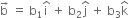 straight b with rightwards arrow on top space equals space straight b subscript 1 straight i with hat on top space plus space straight b subscript 2 straight j with hat on top space plus space straight b subscript 3 straight k with hat on top