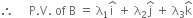 therefore space space space space space straight P. straight V. space of space straight B space equals space straight lambda subscript 1 straight i with hat on top space plus space straight lambda subscript 2 straight j with hat on top space plus space straight lambda subscript 3 straight k with hat on top