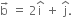 straight b with rightwards arrow on top space equals space 2 straight i with hat on top space plus space straight j with hat on top.