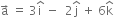 straight a with rightwards arrow on top space equals space 3 straight i with hat on top space minus space space 2 straight j with hat on top space plus space 6 straight k with hat on top