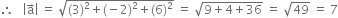 therefore space space space open vertical bar straight a with rightwards arrow on top close vertical bar space equals space square root of left parenthesis 3 right parenthesis squared plus left parenthesis negative 2 right parenthesis squared plus left parenthesis 6 right parenthesis squared end root space equals space square root of 9 plus 4 plus 36 end root space equals space square root of 49 space equals space 7