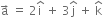 straight a with rightwards arrow on top space equals space 2 straight i with hat on top space plus space 3 straight j with hat on top space plus space straight k with hat on top