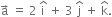 straight a with rightwards arrow on top space equals space 2 space straight i with hat on top space plus space 3 space straight j with hat on top space plus space straight k with hat on top.