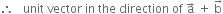 therefore space space space unit space vector space in space the space direction space of space straight a with rightwards arrow on top space plus space straight b with rightwards arrow on top