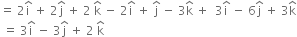 equals space 2 straight i with hat on top space plus space 2 straight j with hat on top space plus space 2 space straight k with hat on top space minus space 2 straight i with hat on top space plus space straight j with hat on top space minus space 3 straight k with hat on top space plus space space 3 straight i with hat on top space minus space 6 straight j with hat on top space plus space 3 straight k with hat on top
space equals space 3 straight i with hat on top space minus space 3 straight j with hat on top space plus space 2 space straight k with hat on top