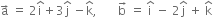 straight a with rightwards arrow on top space equals space 2 straight i with hat on top plus 3 straight j with hat on top space minus straight k with hat on top comma space space space space space space space straight b with rightwards arrow on top space equals space straight i with hat on top space minus space 2 straight j with hat on top space plus space straight k with hat on top