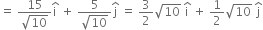 equals space fraction numerator 15 over denominator square root of 10 end fraction straight i with hat on top space plus space fraction numerator 5 over denominator square root of 10 end fraction straight j with hat on top space equals space 3 over 2 square root of 10 space straight i with hat on top space plus space 1 half square root of 10 space straight j with hat on top