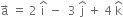 straight a with rightwards arrow on top space equals space 2 space straight i with hat on top space minus space space 3 space straight j with hat on top space plus space 4 space straight k with hat on top