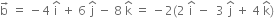 straight b with rightwards arrow on top space equals space minus 4 space straight i with hat on top space plus space 6 space straight j with hat on top space minus space 8 space straight k with hat on top space equals space minus 2 left parenthesis 2 space straight i with hat on top space minus space space 3 space straight j with hat on top space plus space 4 space straight k with hat on top right parenthesis