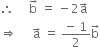 therefore space space space space space straight b with rightwards arrow on top space equals space minus 2 straight a with rightwards arrow on top
rightwards double arrow space space space space space straight a with rightwards arrow on top space equals space fraction numerator negative space 1 over denominator 2 end fraction straight b with rightwards arrow on top