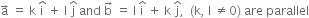 straight a with rightwards arrow on top space equals space straight k space straight i with hat on top space plus space straight l space straight j with hat on top space and space straight b with rightwards arrow on top space equals space straight l space straight i with hat on top space plus space straight k space straight j with hat on top comma space space left parenthesis straight k comma space straight l space not equal to 0 right parenthesis space are space parallel