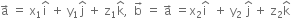 straight a with rightwards arrow on top space equals space straight x subscript 1 straight i with hat on top space plus space straight y subscript 1 straight j with hat on top space plus space straight z subscript 1 straight k with hat on top comma space space straight b with rightwards arrow on top space equals space straight a with rightwards arrow on top space equals straight x subscript 2 straight i with hat on top space space plus space straight y subscript 2 space straight j with hat on top space plus space straight z subscript 2 straight k with hat on top