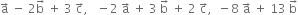 straight a with rightwards arrow on top space minus space 2 straight b with rightwards arrow on top space plus space 3 space straight c with rightwards arrow on top comma space space space minus 2 space straight a with rightwards arrow on top space plus space 3 space straight b with rightwards arrow on top space plus space 2 space straight c with rightwards arrow on top comma space space minus 8 space straight a with rightwards arrow on top space plus space 13 space straight b with rightwards arrow on top