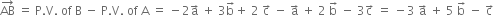 AB with rightwards arrow on top space equals space straight P. straight V. space of space straight B space minus space straight P. straight V. space of space straight A space equals space minus 2 straight a with rightwards arrow on top space plus space 3 straight b with rightwards arrow on top plus space 2 space straight c with rightwards arrow on top space minus space straight a with rightwards arrow on top space plus space 2 space straight b with rightwards arrow on top space minus space 3 straight c with rightwards arrow on top space equals space minus 3 space straight a with rightwards arrow on top space plus space 5 space straight b with rightwards arrow on top space minus space straight c with rightwards arrow on top
