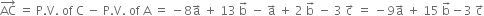 AC with rightwards arrow on top space equals space straight P. straight V. space of space straight C space minus space straight P. straight V. space of space straight A space equals space minus 8 straight a with rightwards arrow on top space plus space 13 space straight b with rightwards arrow on top space minus space straight a with rightwards arrow on top space plus space 2 space straight b with rightwards arrow on top space minus space 3 space straight c with rightwards arrow on top space equals space minus 9 straight a with rightwards arrow on top space plus space 15 space straight b with rightwards arrow on top minus 3 space straight c with rightwards arrow on top