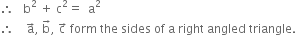 therefore space space space straight b squared space plus space straight c squared equals space space straight a squared
therefore space space space space straight a with rightwards arrow on top comma space straight b with rightwards arrow on top comma space straight c with rightwards arrow on top space form space the space sides space of space straight a space right space angled space triangle. space