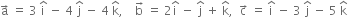 straight a with rightwards arrow on top space equals space 3 space straight i with hat on top space minus space 4 space straight j with hat on top space minus space 4 space straight k with hat on top comma space space space space straight b with rightwards arrow on top space equals space 2 straight i with hat on top space minus space straight j with hat on top space plus space straight k with hat on top comma space space straight c with rightwards arrow on top space equals space straight i with hat on top space minus space 3 space straight j with hat on top space minus space 5 space straight k with hat on top