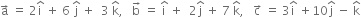 straight a with rightwards arrow on top space equals space 2 straight i with hat on top space plus space 6 space straight j with hat on top space plus space space 3 space straight k with hat on top comma space space space straight b with rightwards arrow on top space equals space straight i with hat on top space plus space space 2 straight j with hat on top space plus space 7 space straight k with hat on top comma space space space straight c with rightwards arrow on top space equals space 3 straight i with hat on top space plus 10 straight j with hat on top space minus space straight k with hat on top