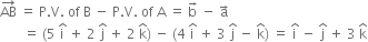 AB with rightwards arrow on top space equals space straight P. straight V. space of space straight B space minus space straight P. straight V. space of space straight A space equals space straight b with rightwards arrow on top space minus space straight a with rightwards arrow on top
space space space space space space space equals space left parenthesis 5 space straight i with hat on top space plus space 2 space straight j with hat on top space plus space 2 space straight k with hat on top right parenthesis space minus space left parenthesis 4 space straight i with hat on top space plus space 3 space straight j with hat on top space minus space straight k with hat on top right parenthesis space equals space straight i with hat on top space minus space straight j with hat on top space plus space 3 space straight k with hat on top