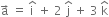 straight a with rightwards arrow on top space equals space straight i with hat on top space plus space 2 space straight j with hat on top space plus space 3 space straight k with hat on top