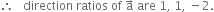 therefore space space space direction space ratios space of space straight a with rightwards arrow on top space are space 1 comma space 1 comma space minus 2.