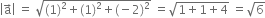 open vertical bar straight a with rightwards arrow on top close vertical bar space equals space square root of left parenthesis 1 right parenthesis squared plus left parenthesis 1 right parenthesis squared plus left parenthesis negative 2 right parenthesis squared end root space equals square root of 1 plus 1 plus 4 end root space equals square root of 6