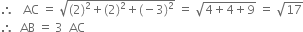 therefore space space space AC space equals space square root of left parenthesis 2 right parenthesis squared plus left parenthesis 2 right parenthesis squared plus left parenthesis negative 3 right parenthesis squared end root space equals space square root of 4 plus 4 plus 9 end root space equals space square root of 17
therefore space space AB space equals space 3 space space AC