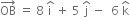 OB with rightwards arrow on top space equals space 8 space straight i with hat on top space plus space 5 space straight j with hat on top space minus space space 6 space straight k with hat on top