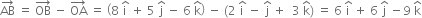 AB with rightwards arrow on top space equals space OB with rightwards arrow on top space minus space OA with rightwards arrow on top space equals space open parentheses 8 space straight i with hat on top space plus space 5 space straight j with hat on top space minus space 6 space straight k with hat on top close parentheses space minus space left parenthesis 2 space straight i with hat on top space minus space straight j with hat on top space plus space space 3 space straight k with hat on top right parenthesis space equals space 6 space straight i with hat on top space plus space 6 space straight j with hat on top space minus 9 space straight k with hat on top