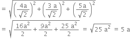 equals space square root of open parentheses fraction numerator 4 straight a over denominator square root of 2 end fraction close parentheses squared plus open parentheses fraction numerator 3 space straight a over denominator square root of 2 end fraction close parentheses squared plus space open parentheses fraction numerator 5 straight a over denominator square root of 2 end fraction close parentheses squared end root
equals space square root of fraction numerator 16 straight a squared over denominator 2 end fraction plus fraction numerator 9 straight a squared over denominator 2 end fraction plus fraction numerator 25 space straight a squared over denominator 2 end fraction end root space equals space square root of 25 space straight a squared end root space equals space 5 space straight a