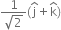 fraction numerator 1 over denominator square root of 2 end fraction left parenthesis straight j with hat on top plus straight k with hat on top right parenthesis