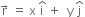 straight r with rightwards arrow on top space equals space straight x space straight i with hat on top space plus space space straight y space straight j with hat on top space