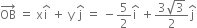 OB with rightwards arrow on top space equals space straight x straight i with hat on top space plus space straight y space straight j with hat on top space equals space minus 5 over 2 straight i with hat on top space plus fraction numerator 3 square root of 3 over denominator 2 end fraction straight j with hat on top