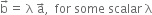 straight b with rightwards arrow on top equals space straight lambda space straight a with rightwards arrow on top comma space space for space some space scalar space straight lambda