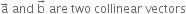 straight a with rightwards arrow on top space and space straight b with rightwards arrow on top space are space two space collinear space vectors