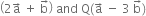 open parentheses 2 straight a with rightwards arrow on top space plus space straight b with rightwards arrow on top close parentheses space and space straight Q left parenthesis straight a with rightwards arrow on top space minus space 3 space straight b with rightwards arrow on top right parenthesis