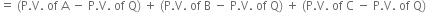 equals space left parenthesis straight P. straight V. space of space straight A space minus space straight P. straight V. space of space straight Q right parenthesis space plus space left parenthesis straight P. straight V. space of space straight B space minus space straight P. straight V. space of space straight Q right parenthesis space plus space left parenthesis straight P. straight V. space of space straight C space minus space straight P. straight V. space of space straight Q right parenthesis