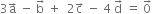 3 straight a with rightwards arrow on top space minus space straight b with rightwards arrow on top space plus space space 2 straight c with rightwards arrow on top space minus space 4 space straight d with rightwards arrow on top space equals space 0 with rightwards arrow on top