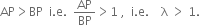 AP greater than BP space space straight i. straight e. space space AP over BP greater than 1 space comma space space straight i. straight e. space space space space straight lambda space greater than space 1.