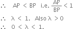 therefore space space space space AP space less than thin space BP space space space straight i. straight e. space AP over BP less than 1
therefore space space space straight lambda space less than space 1. space space space Also space straight lambda space greater than 0
therefore space space space 0 space less than space straight lambda space less than space 1.